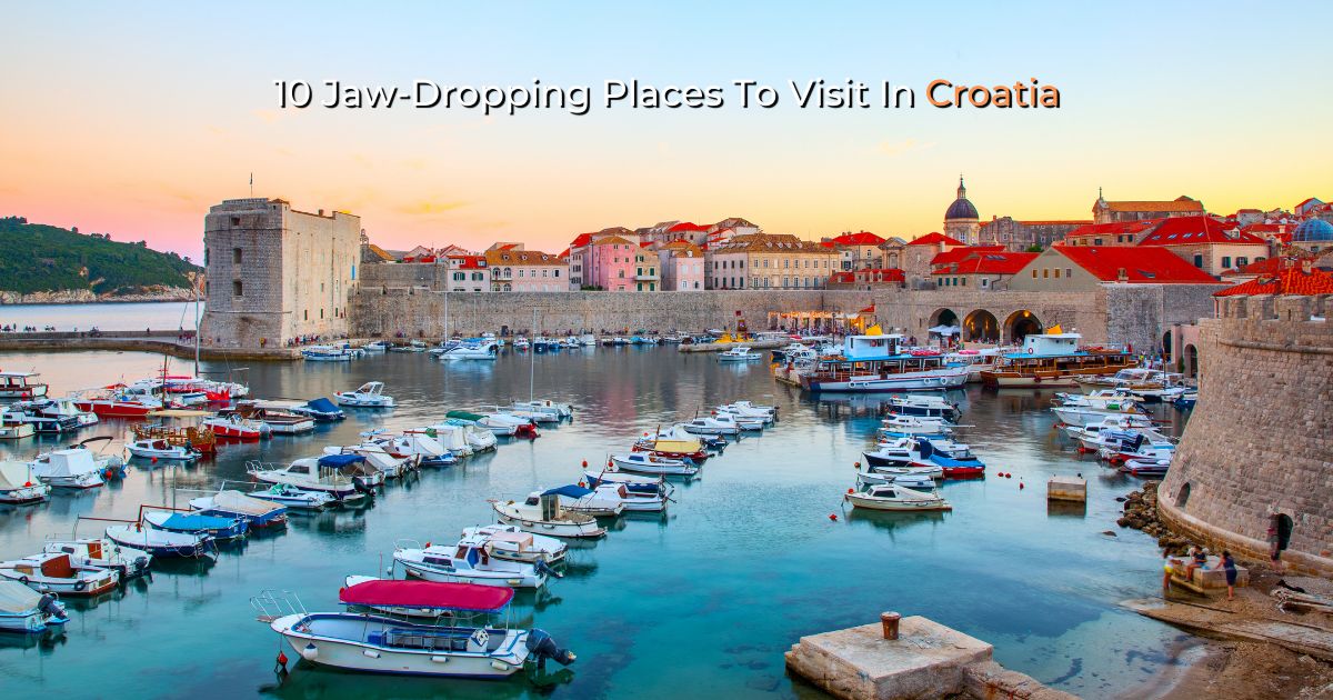 10 Jaw-Dropping Places To Visit In Croatia