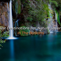 Best Destinations For Nature Lovers in The Balkans