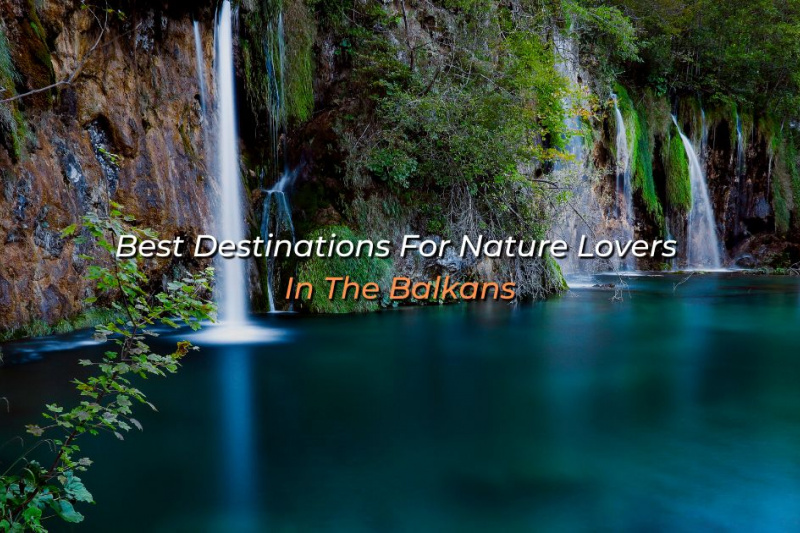 Best Destinations For Nature Lovers in Balkans