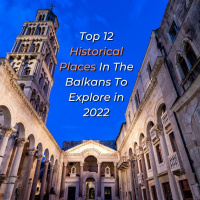 Top 12 Historical Places In The Balkans To Explore in 2022