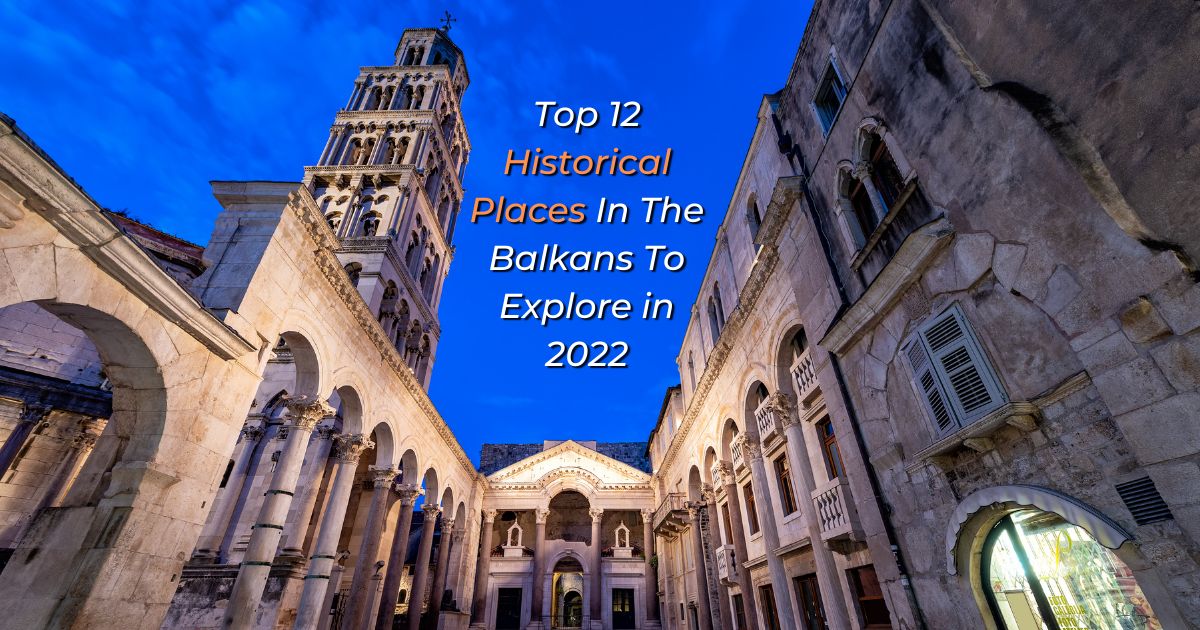 Top 12 Historical Places In The Balkans To Explore in 2022