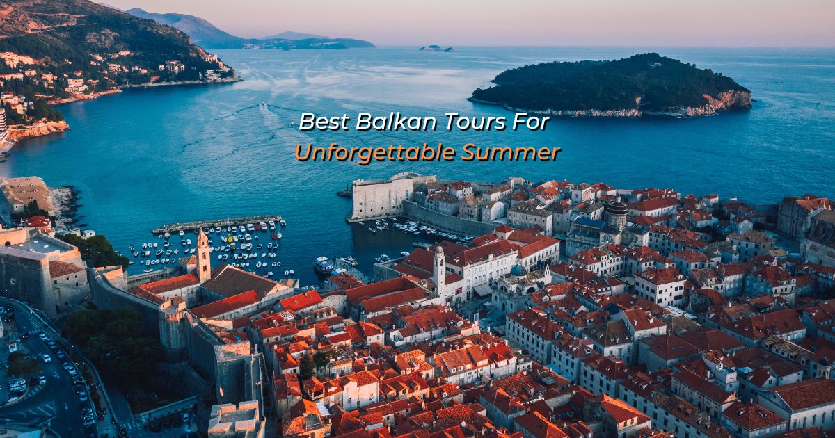 Our Best Picks - Best Balkan Tours For Unforgettable Summer :: DMC ...